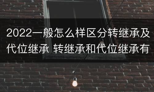 2022一般怎么样区分转继承及代位继承 转继承和代位继承有什么区别