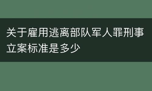 关于雇用逃离部队军人罪刑事立案标准是多少
