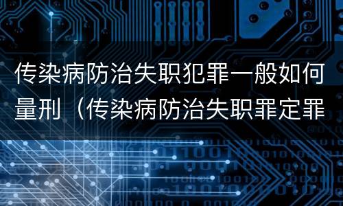 传染病防治失职犯罪一般如何量刑（传染病防治失职罪定罪）