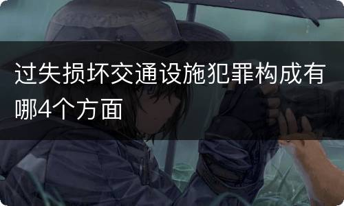 过失损坏交通设施犯罪构成有哪4个方面