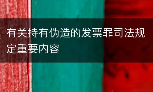 有关持有伪造的发票罪司法规定重要内容