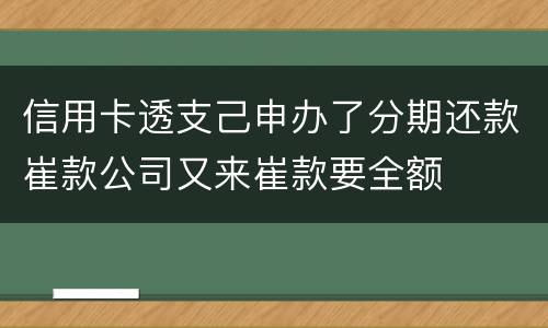 信用卡透支己申办了分期还款崔款公司又来崔款要全额