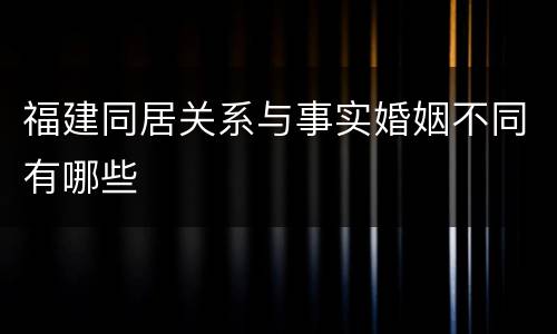 福建同居关系与事实婚姻不同有哪些