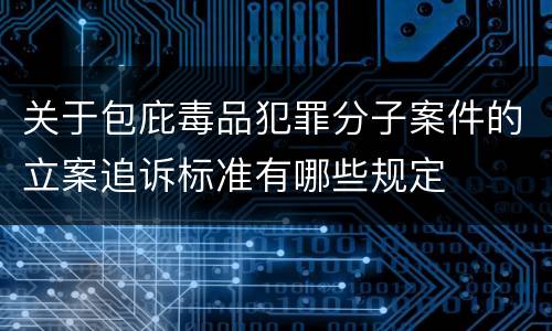 关于包庇毒品犯罪分子案件的立案追诉标准有哪些规定