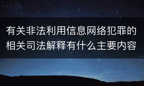 有关非法利用信息网络犯罪的相关司法解释有什么主要内容
