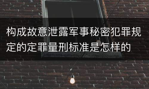 构成故意泄露军事秘密犯罪规定的定罪量刑标准是怎样的