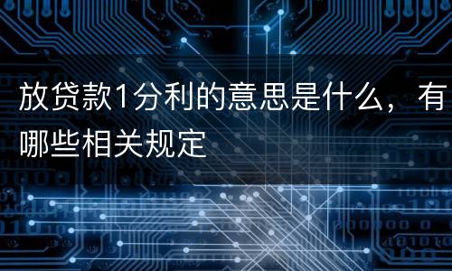 放贷款1分利的意思是什么，有哪些相关规定