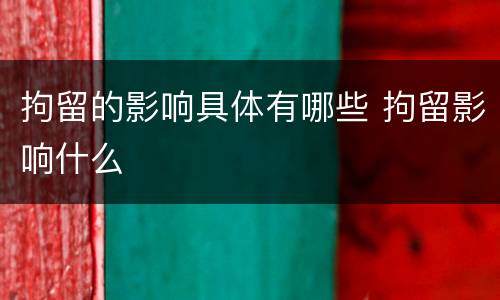 拘留的影响具体有哪些 拘留影响什么
