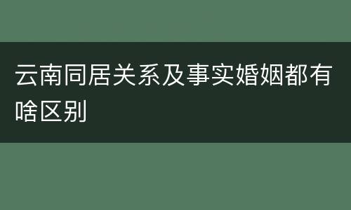 云南同居关系及事实婚姻都有啥区别