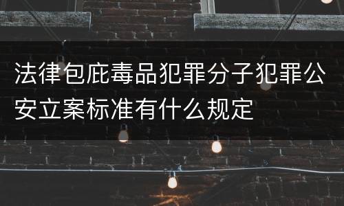 法律包庇毒品犯罪分子犯罪公安立案标准有什么规定