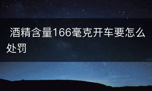  酒精含量166毫克开车要怎么处罚