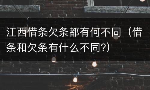 江西借条欠条都有何不同（借条和欠条有什么不同?）