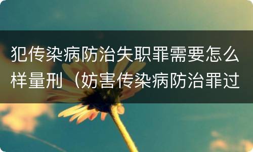 犯传染病防治失职罪需要怎么样量刑（妨害传染病防治罪过失犯罪）