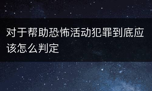 对于帮助恐怖活动犯罪到底应该怎么判定