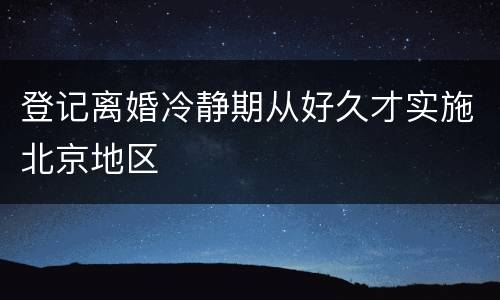 登记离婚冷静期从好久才实施北京地区
