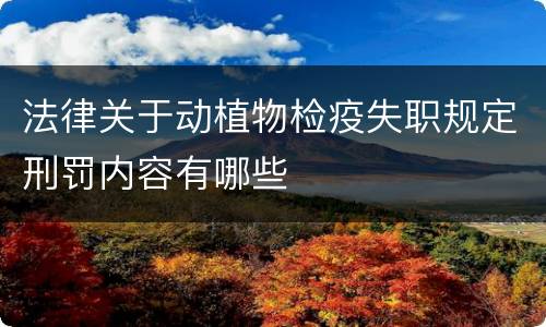 法律关于动植物检疫失职规定刑罚内容有哪些
