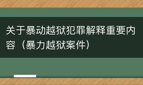 关于暴动越狱犯罪解释重要内容（暴力越狱案件）