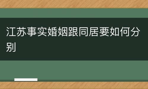 江苏事实婚姻跟同居要如何分别