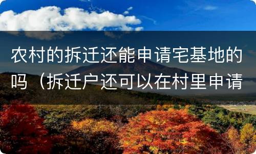 农村的拆迁还能申请宅基地的吗（拆迁户还可以在村里申请宅基地吗?）