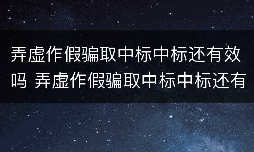 弄虚作假骗取中标中标还有效吗 弄虚作假骗取中标中标还有效吗