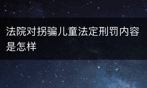 法院对拐骗儿童法定刑罚内容是怎样