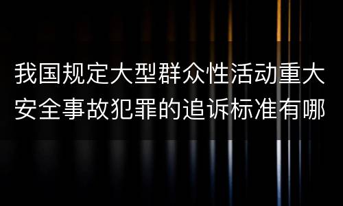 我国规定大型群众性活动重大安全事故犯罪的追诉标准有哪些规定