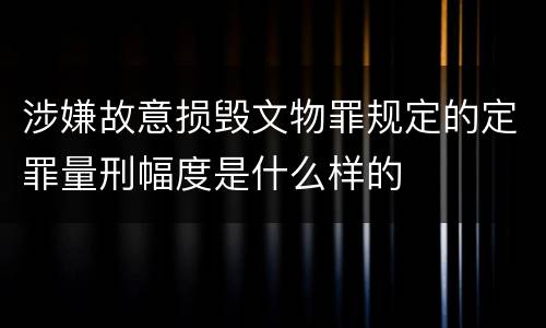 涉嫌故意损毁文物罪规定的定罪量刑幅度是什么样的