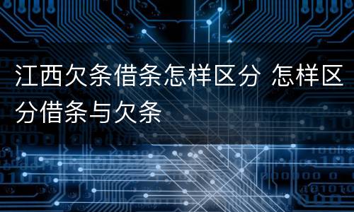江西欠条借条怎样区分 怎样区分借条与欠条
