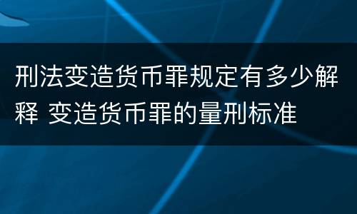 刑法变造货币罪规定有多少解释 变造货币罪的量刑标准