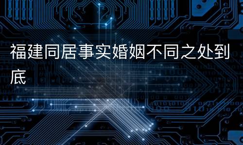 福建同居事实婚姻不同之处到底