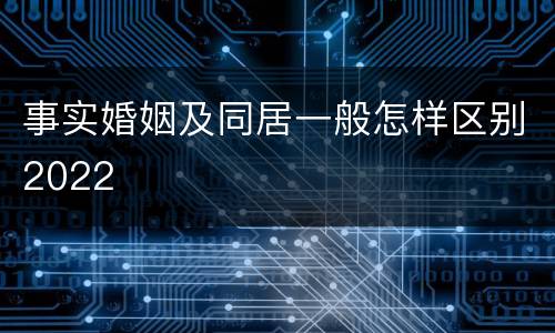 事实婚姻及同居一般怎样区别2022