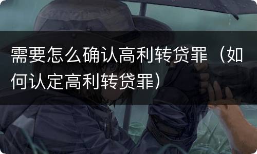需要怎么确认高利转贷罪（如何认定高利转贷罪）