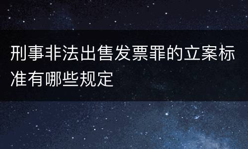 刑事非法出售发票罪的立案标准有哪些规定