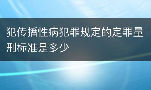 犯传播性病犯罪规定的定罪量刑标准是多少