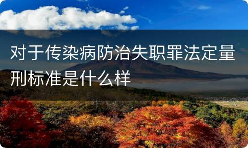 对于传染病防治失职罪法定量刑标准是什么样