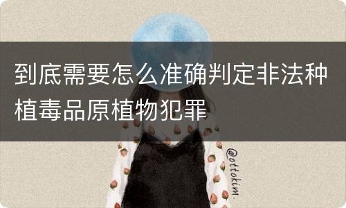到底需要怎么准确判定非法种植毒品原植物犯罪