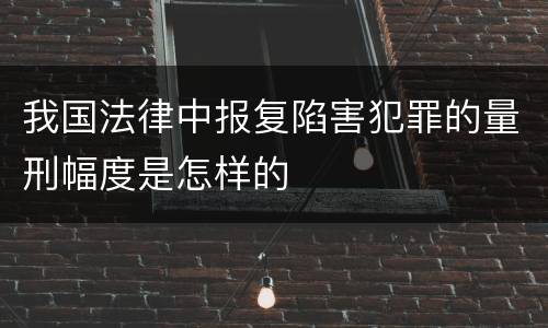 我国法律中报复陷害犯罪的量刑幅度是怎样的