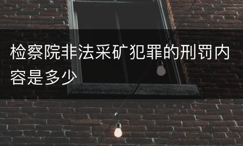检察院非法采矿犯罪的刑罚内容是多少