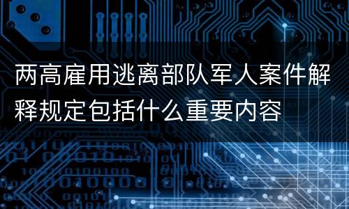 两高雇用逃离部队军人案件解释规定包括什么重要内容