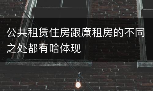 公共租赁住房跟廉租房的不同之处都有啥体现
