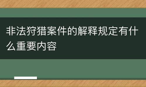 非法狩猎案件的解释规定有什么重要内容