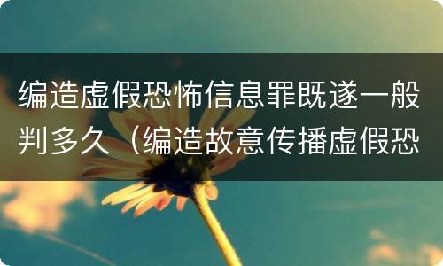 编造虚假恐怖信息罪既遂一般判多久（编造故意传播虚假恐怖信息罪最高可判多少年）