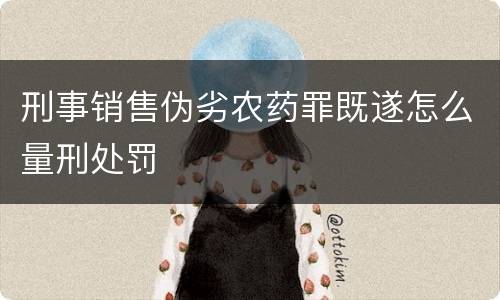 刑事销售伪劣农药罪既遂怎么量刑处罚