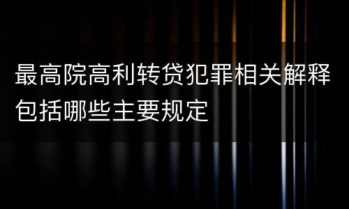 最高院高利转贷犯罪相关解释包括哪些主要规定