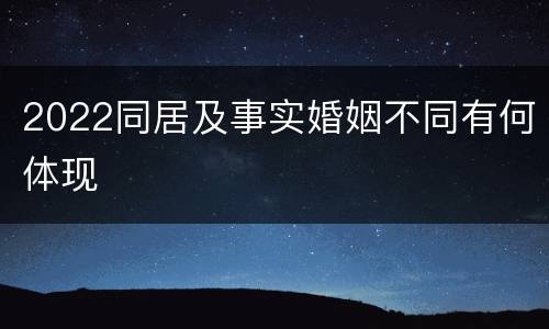2022同居及事实婚姻不同有何体现