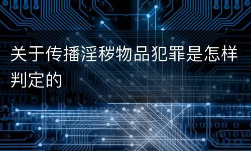 关于传播淫秽物品犯罪是怎样判定的