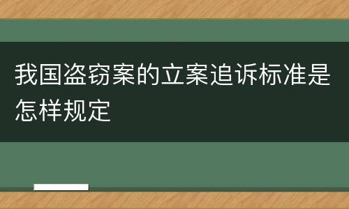 我国盗窃案的立案追诉标准是怎样规定