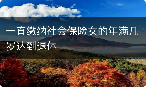 一直缴纳社会保险女的年满几岁达到退休