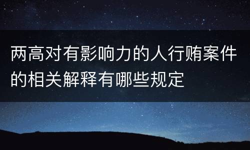 两高对有影响力的人行贿案件的相关解释有哪些规定