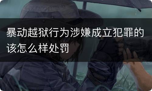 暴动越狱行为涉嫌成立犯罪的该怎么样处罚
